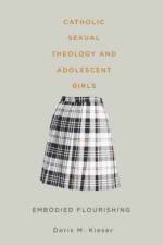 Catholic Sexual Theology and Adolescent Girls af Doris M. Kieser