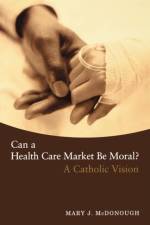 Can a Health Care Market Be Moral? af Mary J. McDonough