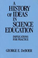A History of Ideas in Science Education af George E. DeBoer