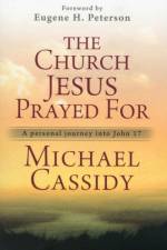 The Church Jesus Prayed For af Michael Cassidy