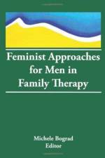 Feminist Approaches for Men in Family Therapy af Michele Bograd