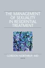 The Management of Sexuality in Residential Treatment af Gordon Northrup