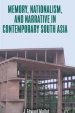 Memory, Nationalism, and Narrative in Contemporary South Asia af J. Edward Mallot