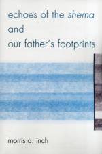Echoes of the Shema and Our Father's Footprints af Morris A. Inch