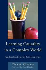 Learning Causality in a Complex World af Tina A. Grotzer
