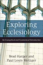 Exploring Ecclesiology – An Evangelical and Ecumenical Introduction af Brad Harper