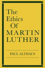 The Ethics of Martin Luther af Paul Althaus