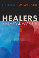 Healers-Harmed and Harmful af Conrad W. Weiser