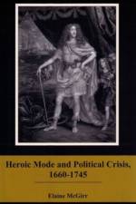Heroic Mode and Political Crisis, 1660-1745 af Elaine McGirr