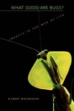 What Good Are Bugs? af Gilbert Waldbauer