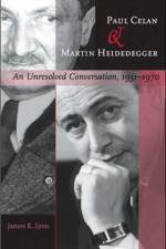 Paul Celan and Martin Heidegger af James K. (Professor of German Lyon