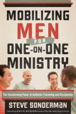 Mobilizing Men for One–on–One Ministry – The Transforming Power of Authentic Friendship and Discipleship af Steve Sonderman