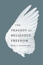 The Tragedy of Religious Freedom af Marc O. DeGirolami