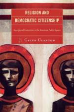 Religion and Democratic Citizenship af Caleb J. Clanton