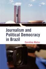 Journalism and Political Democracy in Brazil af Carolina Matos