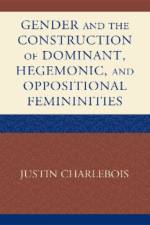 Gender and the Construction of Hegemonic and Oppositional Femininities af Justin Charlebois