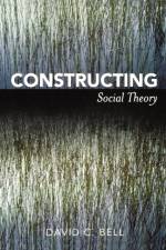 Constructing Social Theory af David C. Bell