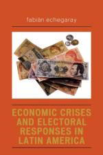 Economic Crises and Electoral Responses in Latin America af Fabian Echegaray