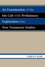 An Examination of the Isis Cult with Preliminary Exploration into New Testament Studies af Elizabeth A. McCabe