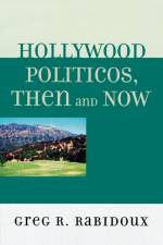 Hollywood Politicos, Then and Now af Greg R. Rabidoux