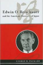 Edwin O. Reischauer and the American Discovery of Japan af George R. Packard