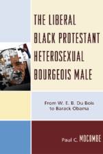 The Liberal Black Protestant Heterosexual Bourgeois Male af Paul C. Mocombe
