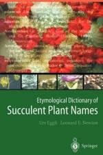 Etymological Dictionary of Succulent Plant Names af Urs Eggli