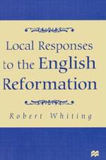 Local Responses to the English Reformation af R. Whiting