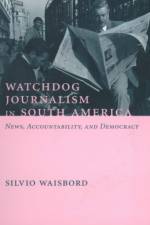 Watchdog Journalism in South America af Silvio Waisbord