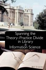 Spanning the Theory-Practice Divide in Library and Information Science af Bill Crowley