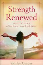 Strength Renewed – Meditations for Your Journey through Breast Cancer af Shirley Corder