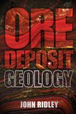Ore Deposit Geology af John (Colorado State University) Ridley