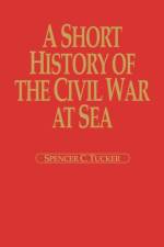 A Short History of the Civil War at Sea af Spencer C. Tucker