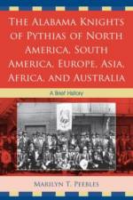 The Alabama Knights of Pythias of North America, South America, Europe, Asia, Africa, and Australia af Marilyn T. Peebles
