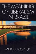The Meaning of Liberalism in Brazil af Milton Tosto