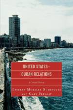 United States-Cuban Relations af Esteban Morales Dominguez