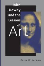 John Dewey and the Lessons of Art af Philip W. Jackson
