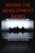 Behind the Development Banks af Sarah Babb