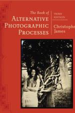 The Book of Alternative Photographic Processes af Christopher (The College of Art and Design at Lesley University) James