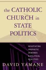 The Catholic Church in State Politics af David A. Yamane