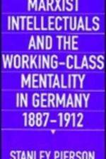 Marxist Intellectuals and the Working-Class Mentality in Germany, 1887–1912 af Stanley Pierson
