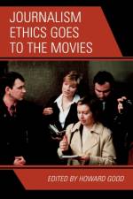 Journalism Ethics Goes to the Movies af Howard Good