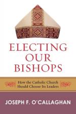 Electing Our Bishops af Joseph O'Callaghan