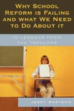 Why School Reform Is Failing and What We Need to Do about It af Jerry Wartgow