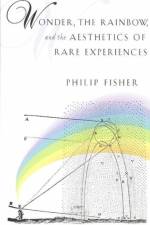 Wonder, the Rainbow, and the Aesthetics of Rare Experiences af Philip Fisher