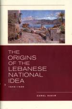 The Origins of the Lebanese National Idea af Carol Hakim