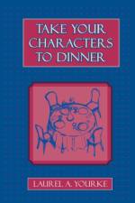Take Your Characters to Dinner af Laurel A. Yourke
