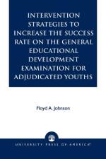 Intervention Strategies to Increase the Success Rate on the General Educational Development Examination for Adjudicated Youths af Floyd A. Johnson