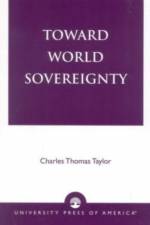 Toward World Sovereignty af Charles Thomas Taylor