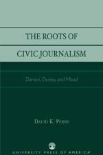 The Roots of Civic Journalism af David K. Perry
